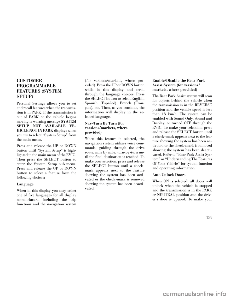 Lancia Voyager 2014 Owner handbook (in English) CUSTOMER-
PROGRAMMABLE
FEATURES (SYSTEM
SETUP)
Personal Settings allows you to set
and recall features when the transmis-
sion is in PARK. If the transmission is
out of PARK or the vehicle begins
movi Lancia Voyager 2014 Owner handbook (in English) CUSTOMER-
PROGRAMMABLE
FEATURES (SYSTEM
SETUP)
Personal Settings allows you to set
and recall features when the transmis-
sion is in PARK. If the transmission is
out of PARK or the vehicle begins
movi