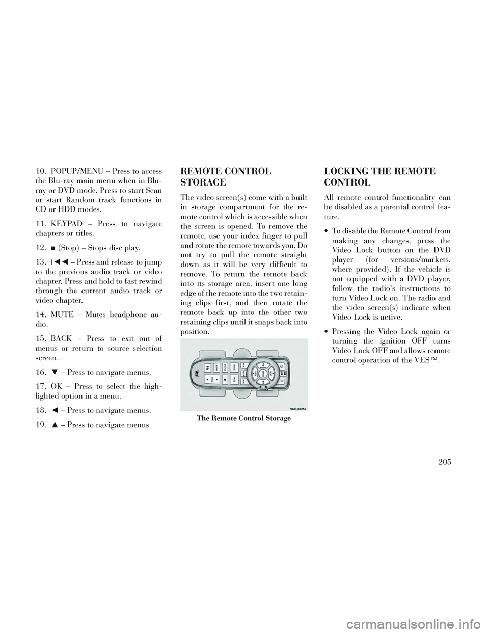 Lancia Voyager 2014 Owner handbook (in English) 10. POPUP/MENU – Press to access
the Blu-ray main menu when in Blu-
ray or DVD mode. Press to start Scan
or start Random track functions in
CD or HDD modes.
11. KEYPAD – Press to navigate
chapters Lancia Voyager 2014 Owner handbook (in English) 10. POPUP/MENU – Press to access
the Blu-ray main menu when in Blu-
ray or DVD mode. Press to start Scan
or start Random track functions in
CD or HDD modes.
11. KEYPAD – Press to navigate
chapters