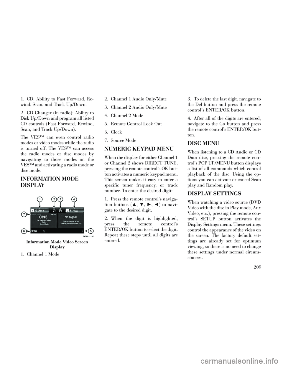 Lancia Voyager 2014 Owner handbook (in English) 1. CD: Ability to Fast Forward, Re-
wind, Scan, and Track Up/Down.
2. CD Changer (in radio): Ability to
Disk Up/Down and program all listed
CD controls (Fast Forward, Rewind,
Scan, and Track Up/Down). Lancia Voyager 2014 Owner handbook (in English) 1. CD: Ability to Fast Forward, Re-
wind, Scan, and Track Up/Down.
2. CD Changer (in radio): Ability to
Disk Up/Down and program all listed
CD controls (Fast Forward, Rewind,
Scan, and Track Up/Down).