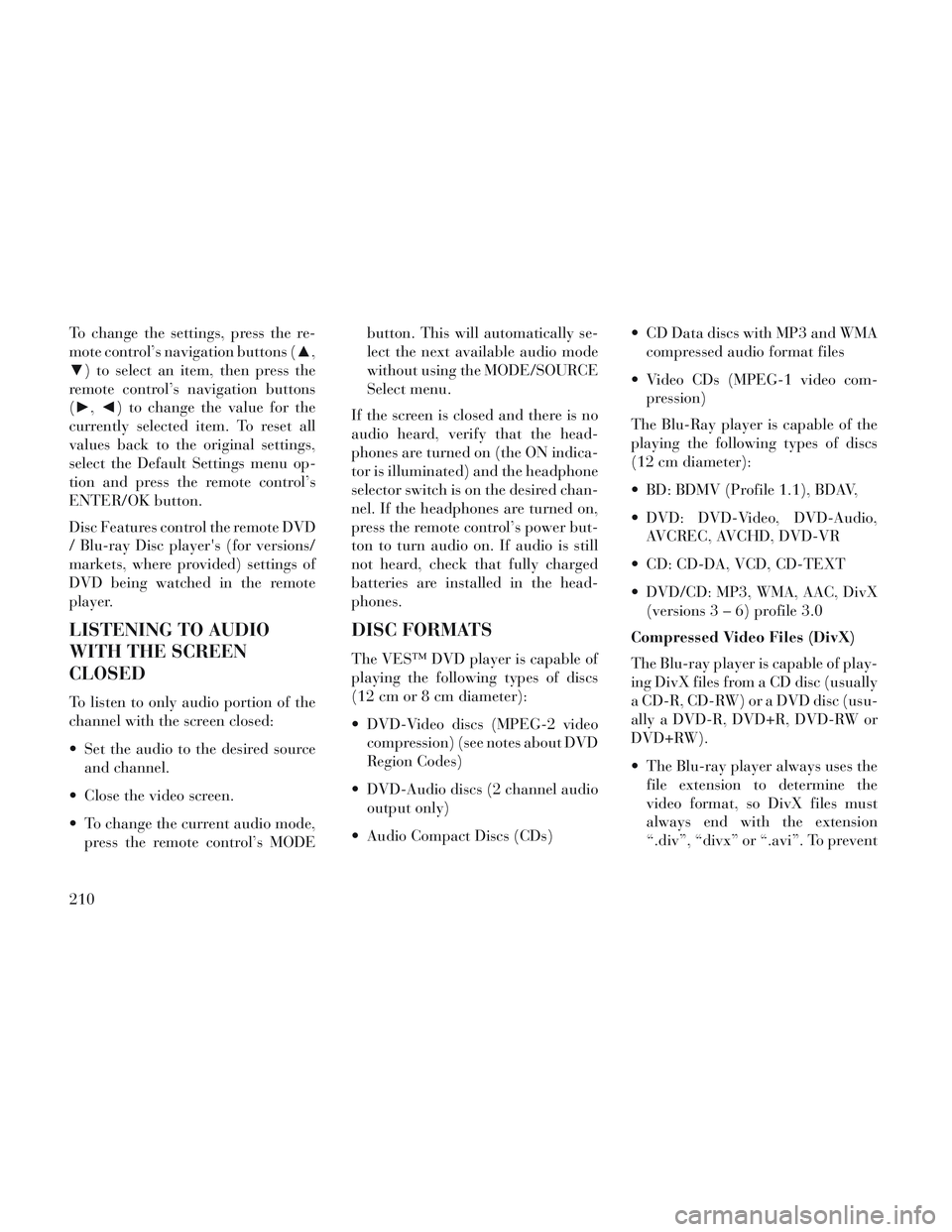 Lancia Voyager 2014 Owner handbook (in English) To change the settings, press the re-
mote control’s navigation buttons (▲,
▼) to select an item, then press the
remote control’s navigation buttons
(►, ◄) to change the value for the
curr Lancia Voyager 2014 Owner handbook (in English) To change the settings, press the re-
mote control’s navigation buttons (▲,
▼) to select an item, then press the
remote control’s navigation buttons
(►, ◄) to change the value for the
curr