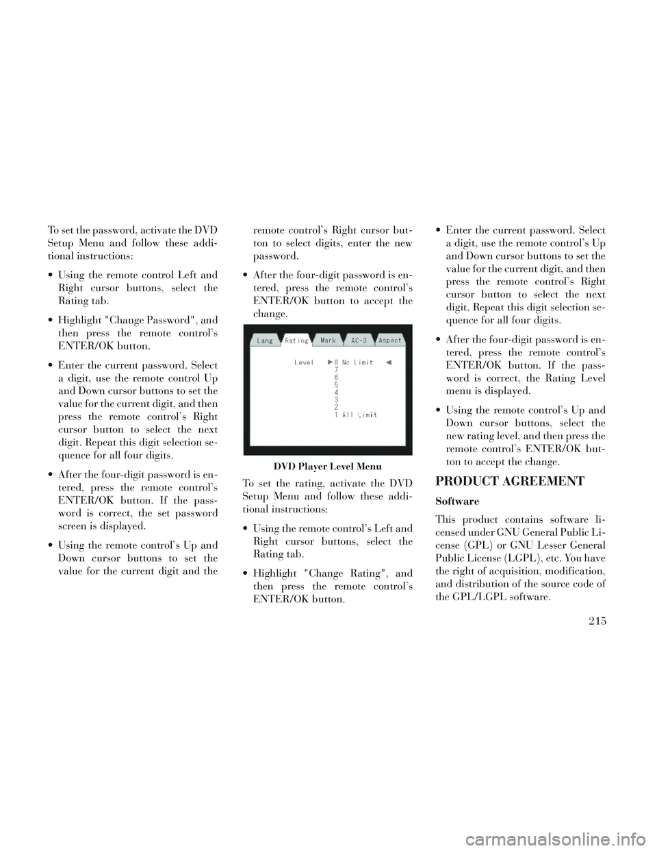 Lancia Voyager 2014 Owner handbook (in English) To set the password, activate the DVD
Setup Menu and follow these addi-
tional instructions:
Using the remote control Left andRight cursor buttons, select the
Rating tab.
Highlight "Change Password" Lancia Voyager 2014 Owner handbook (in English) To set the password, activate the DVD
Setup Menu and follow these addi-
tional instructions:
Using the remote control Left andRight cursor buttons, select the
Rating tab.
Highlight "Change Password"