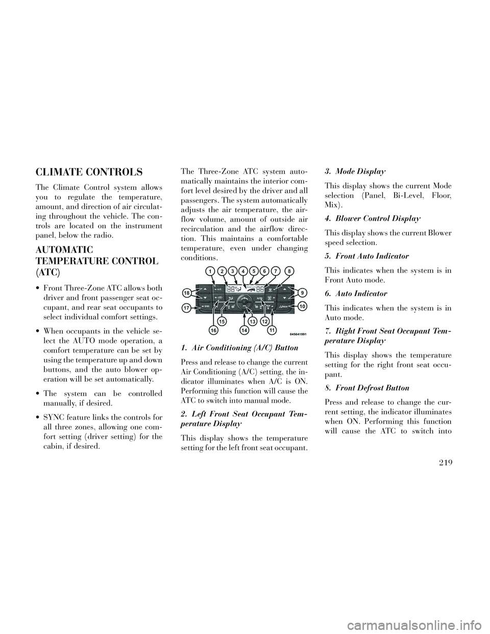 Lancia Voyager 2014  Owner handbook (in English) CLIMATE CONTROLS
The Climate Control system allows
you to regulate the temperature,
amount, and direction of air circulat-
ing throughout the vehicle. The con-
trols are located on the instrument
pane