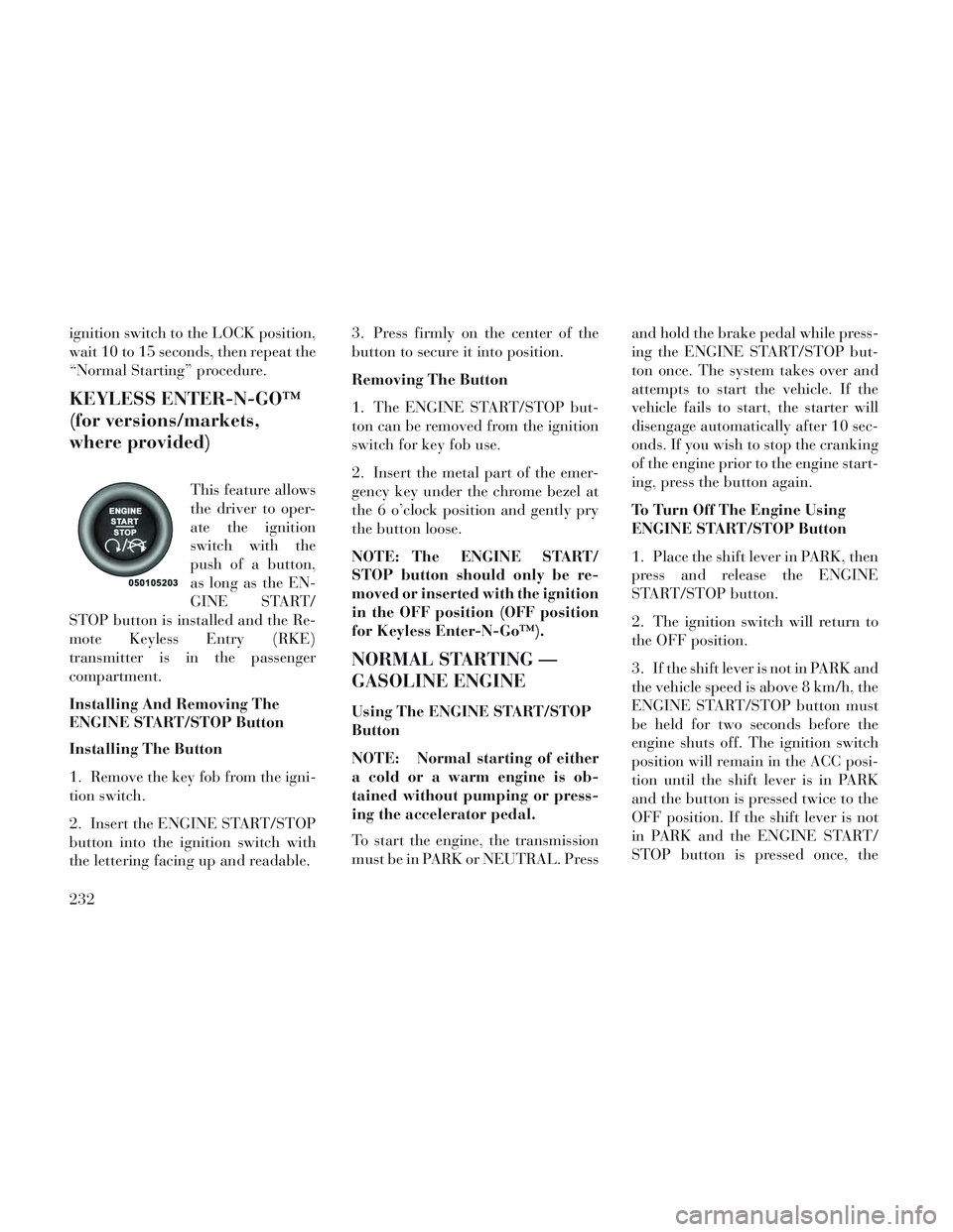 Lancia Voyager 2014 Owner handbook (in English) ignition switch to the LOCK position,
wait 10 to 15 seconds, then repeat the
“Normal Starting” procedure.
KEYLESS ENTER-N-GO™
(for versions/markets,
where provided)
This feature allows
the drive Lancia Voyager 2014 Owner handbook (in English) ignition switch to the LOCK position,
wait 10 to 15 seconds, then repeat the
“Normal Starting” procedure.
KEYLESS ENTER-N-GO™
(for versions/markets,
where provided)
This feature allows
the drive