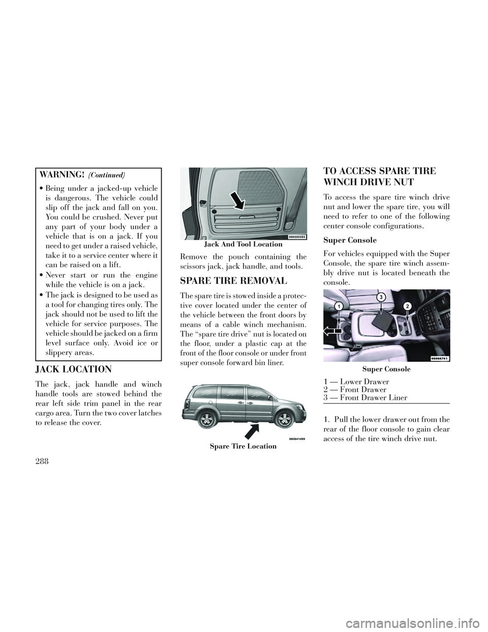 Lancia Voyager 2014 Owner handbook (in English) WARNING!(Continued)
Being under a jacked-up vehicleis dangerous. The vehicle could
slip off the jack and fall on you.
You could be crushed. Never put
any part of your body under a
vehicle that is on Lancia Voyager 2014 Owner handbook (in English) WARNING!(Continued)
Being under a jacked-up vehicleis dangerous. The vehicle could
slip off the jack and fall on you.
You could be crushed. Never put
any part of your body under a
vehicle that is on
