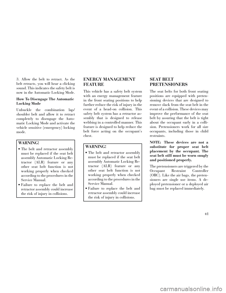 Lancia Voyager 2014  Owner handbook (in English) 3. Allow the belt to retract. As the
belt retracts, you will hear a clicking
sound. This indicates the safety belt is
now in the Automatic Locking Mode.
How To Disengage The Automatic
Locking Mode
Unb