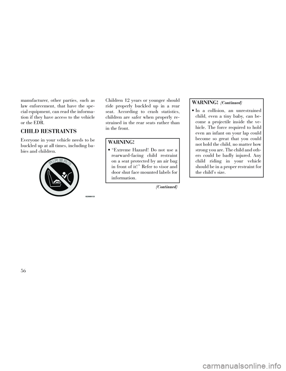 Lancia Voyager 2014 Owner handbook (in English) manufacturer, other parties, such as
law enforcement, that have the spe-
cial equipment, can read the informa-
tion if they have access to the vehicle
or the EDR.
CHILD RESTRAINTS
Everyone in your veh Lancia Voyager 2014 Owner handbook (in English) manufacturer, other parties, such as
law enforcement, that have the spe-
cial equipment, can read the informa-
tion if they have access to the vehicle
or the EDR.
CHILD RESTRAINTS
Everyone in your veh