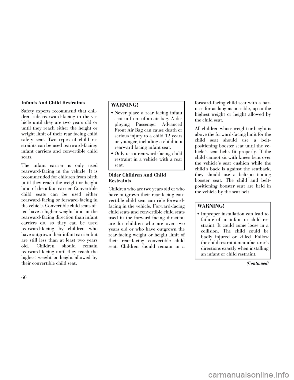Lancia Voyager 2014 Owner handbook (in English) Infants And Child Restraints
Safety experts recommend that chil-
dren ride rearward-facing in the ve-
hicle until they are two years old or
until they reach either the height or
weight limit of their Lancia Voyager 2014 Owner handbook (in English) Infants And Child Restraints
Safety experts recommend that chil-
dren ride rearward-facing in the ve-
hicle until they are two years old or
until they reach either the height or
weight limit of their