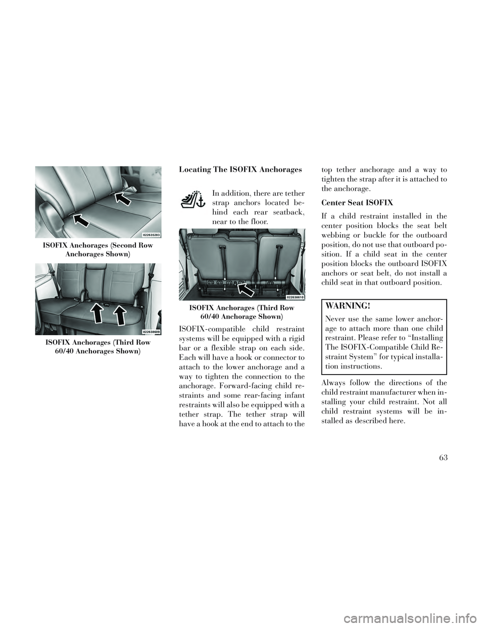 Lancia Voyager 2014  Owner handbook (in English) Locating The ISOFIX AnchoragesIn addition, there are tether
strap anchors located be-
hind each rear seatback,
near to the floor.
ISOFIX-compatible child restraint
systems will be equipped with a rigi