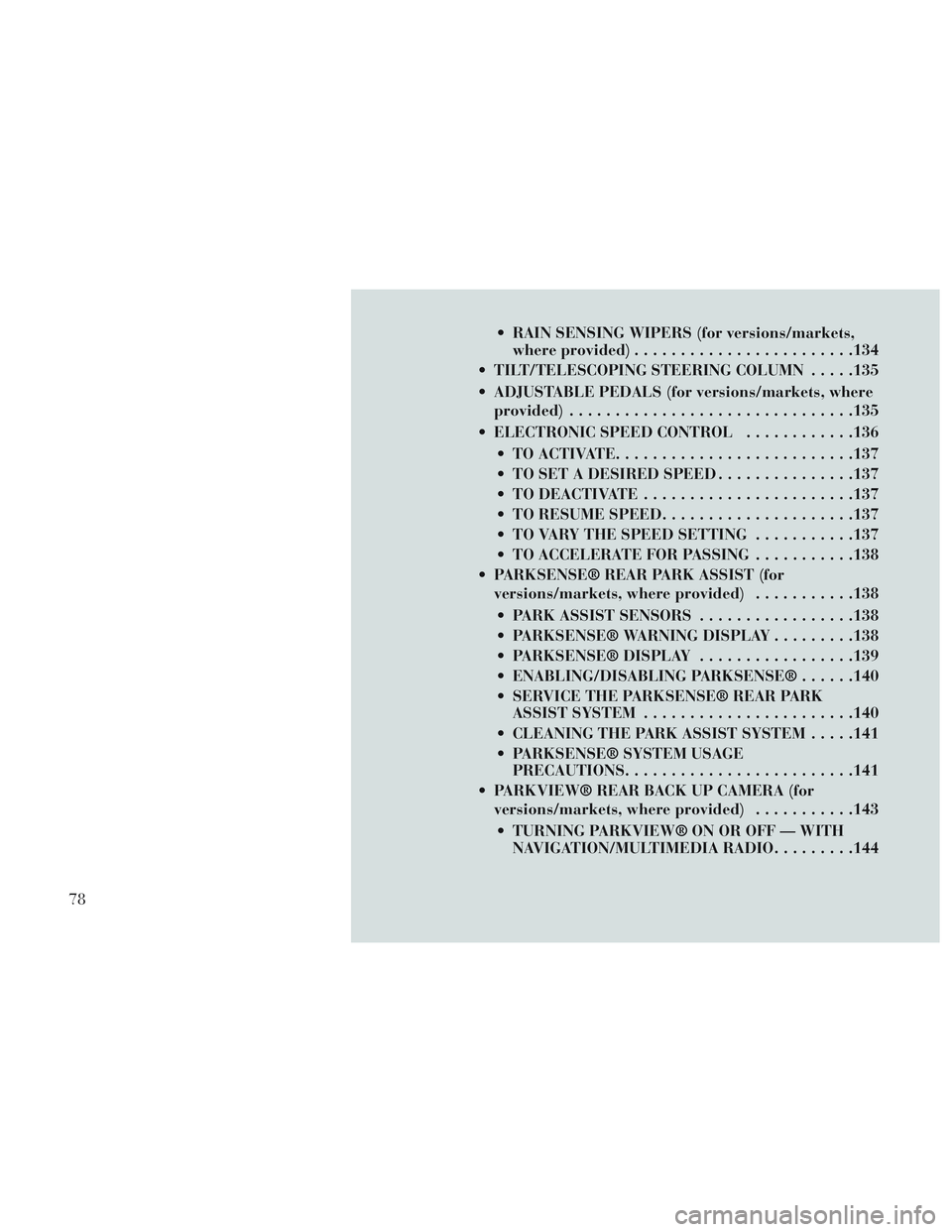 Lancia Voyager 2014 Owner handbook (in English) RAIN SENSING WIPERS (for versions/markets,where provided) ....................... .134
TILT/TELESCOPING STEERING COLUMN .....135
ADJUSTABLE PEDALS (for versions/markets, where provided) ........... Lancia Voyager 2014 Owner handbook (in English) RAIN SENSING WIPERS (for versions/markets,where provided) ....................... .134
TILT/TELESCOPING STEERING COLUMN .....135
ADJUSTABLE PEDALS (for versions/markets, where provided) ...........