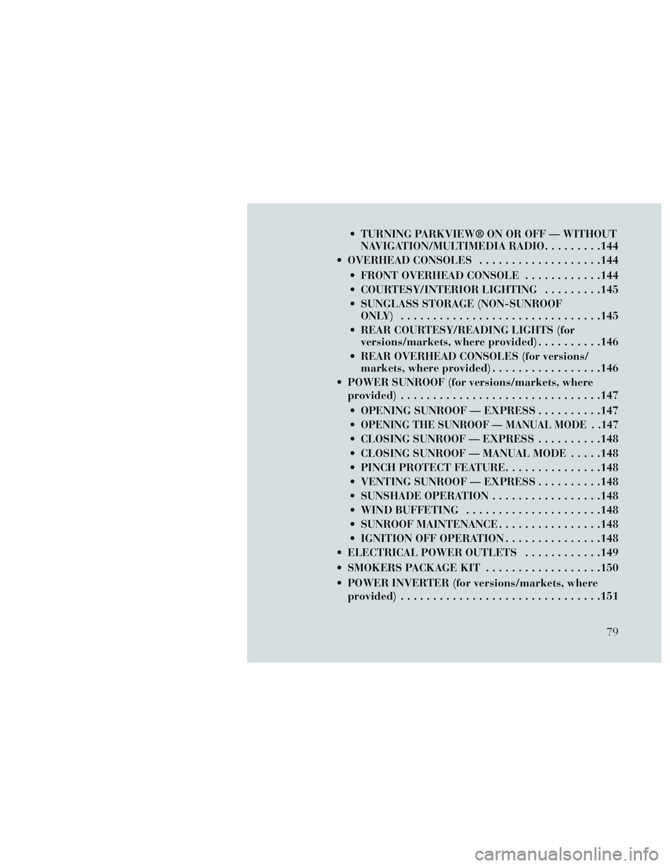 Lancia Voyager 2014 Owner handbook (in English) TURNING PARKVIEW® ON OR OFF — WITHOUTNAVIGATION/MULTIMEDIA RADIO .........144
OVERHEAD CONSOLES ...................144
FRONT OVERHEAD CONSOLE ............144
COURTESY/INTERIOR LIGHTING ........ Lancia Voyager 2014 Owner handbook (in English) TURNING PARKVIEW® ON OR OFF — WITHOUTNAVIGATION/MULTIMEDIA RADIO .........144
OVERHEAD CONSOLES ...................144
FRONT OVERHEAD CONSOLE ............144
COURTESY/INTERIOR LIGHTING ........