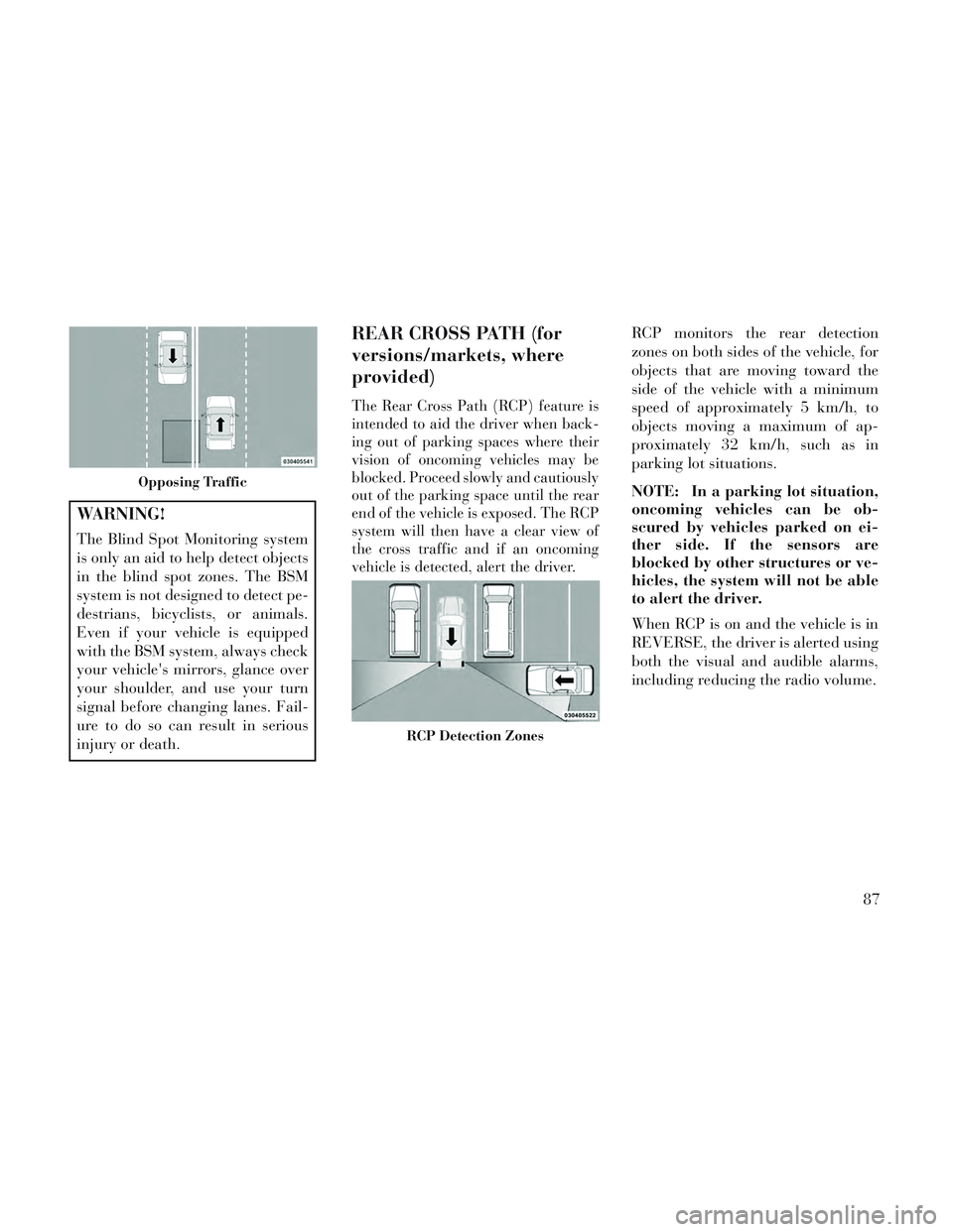 Lancia Voyager 2014 Owner handbook (in English) WARNING!
The Blind Spot Monitoring system
is only an aid to help detect objects
in the blind spot zones. The BSM
system is not designed to detect pe-
destrians, bicyclists, or animals.
Even if your ve Lancia Voyager 2014 Owner handbook (in English) WARNING!
The Blind Spot Monitoring system
is only an aid to help detect objects
in the blind spot zones. The BSM
system is not designed to detect pe-
destrians, bicyclists, or animals.
Even if your ve