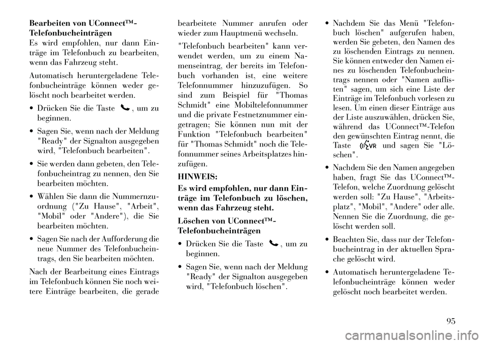 Lancia Voyager 2012 Betriebsanleitung (in German) Bearbeiten von UConnect™
Telefonbucheinträgen
Es wird empfohlen, nur dann Ein-
träge im Telefonbuch zu bearbeiten,
wenn das Fahrzeug steht.
Automatisch heruntergeladene Tele-
fonbucheinträge Lancia Voyager 2012 Betriebsanleitung (in German) Bearbeiten von UConnect™
Telefonbucheinträgen
Es wird empfohlen, nur dann Ein-
träge im Telefonbuch zu bearbeiten,
wenn das Fahrzeug steht.
Automatisch heruntergeladene Tele-
fonbucheinträge