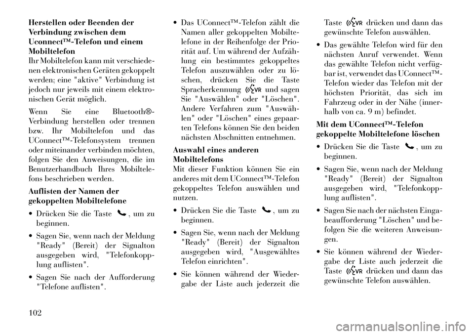 Lancia Voyager 2011  Betriebsanleitung (in German) Herstellen oder Beenden der 
Verbindung zwischen dem
Uconnect™­Telefon und einemMobiltelefon
Ihr Mobiltelefon kann mit verschiede-
nen elektronischen Geräten gekoppelt
werden; eine "aktive" Verbin