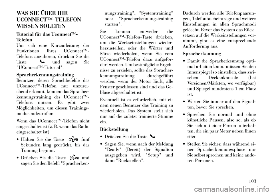 Lancia Voyager 2012  Betriebsanleitung (in German) WAS SIE ÜBER IHR UCONNECT™­TELEFON
WISSEN SOLLTEN 
Tutorial für das Uconnect™­ 
Telefon
Um sich eine Kurzanleitung der
Funktionen Ihres UConnect™­
Telefons anzuhören, drücken Sie die
Tast