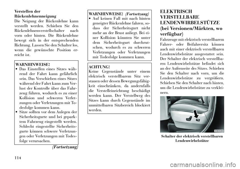 Lancia Voyager 2012 Betriebsanleitung (in German) Verstellen der Rückenlehnenneigung
Die Neigung der Rückenlehne kann
verstellt werden. Schieben Sie den
Rückenlehnenverstellschalter nach
vorn oder hinten. Die Rückenlehne
bewegt sich in der entspr Lancia Voyager 2012 Betriebsanleitung (in German) Verstellen der Rückenlehnenneigung
Die Neigung der Rückenlehne kann
verstellt werden. Schieben Sie den
Rückenlehnenverstellschalter nach
vorn oder hinten. Die Rückenlehne
bewegt sich in der entspr
