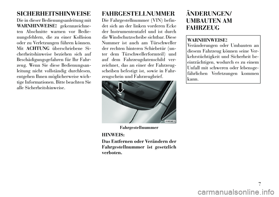 Lancia Voyager 2012  Betriebsanleitung (in German) SICHERHEITSHINWEISE 
Die in dieser Bedienungsanleitung mit 
WARNHINWEISE!gekennzeichne-
ten Abschnitte warnen vor Bedie-
nungsfehlern, die zu einer Kollision
oder zu Verletzungen führen können.Mit A