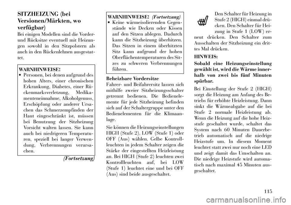 Lancia Voyager 2012 Betriebsanleitung (in German) SITZHEIZUNG (bei
Versionen/Märkten, woverfügbar)
Bei einigen Modellen sind die Vorder-
und Rücksitze eventuell mit Heizun-
gen sowohl in den Sitzpolstern als
auch in den Rückenlehnen ausgestat- Lancia Voyager 2012 Betriebsanleitung (in German) SITZHEIZUNG (bei
Versionen/Märkten, woverfügbar)
Bei einigen Modellen sind die Vorder-
und Rücksitze eventuell mit Heizun-
gen sowohl in den Sitzpolstern als
auch in den Rückenlehnen ausgestat-