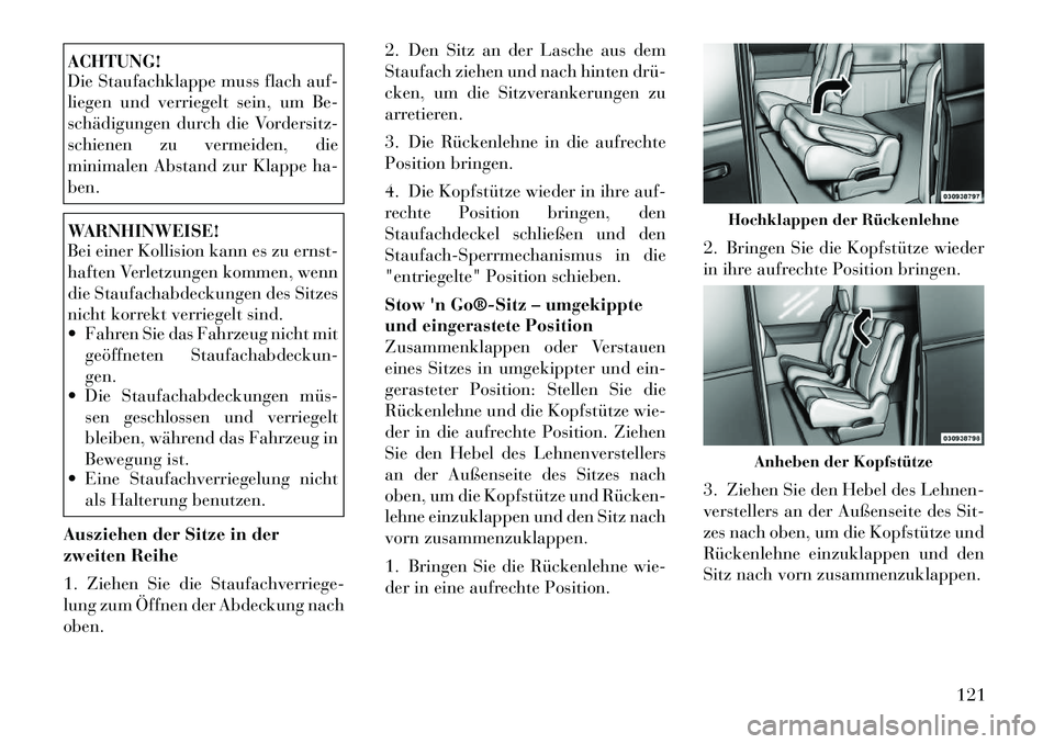 Lancia Voyager 2012 Betriebsanleitung (in German) ACHTUNG!
Die Staufachklappe muss flach auf-
liegen und verriegelt sein, um Be-
schädigungen durch die Vordersitz-
schienen zu vermeiden, die
minimalen Abstand zur Klappe ha-ben.WARNHINWEISE!
Bei e Lancia Voyager 2012 Betriebsanleitung (in German) ACHTUNG!
Die Staufachklappe muss flach auf-
liegen und verriegelt sein, um Be-
schädigungen durch die Vordersitz-
schienen zu vermeiden, die
minimalen Abstand zur Klappe ha-ben.WARNHINWEISE!
Bei e