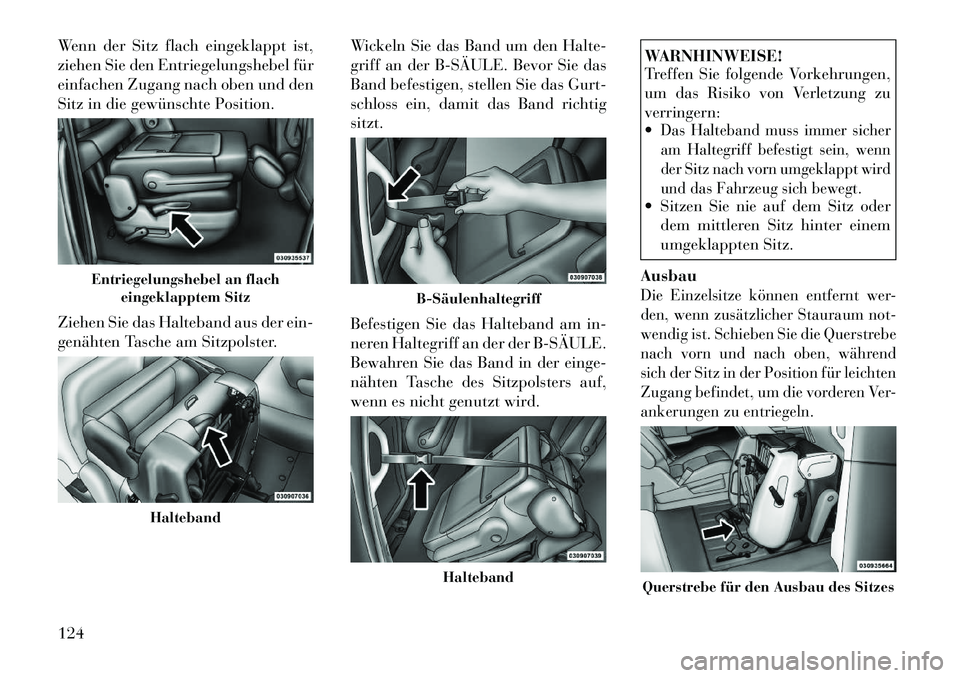 Lancia Voyager 2012  Betriebsanleitung (in German) Wenn der Sitz flach eingeklappt ist, 
ziehen Sie den Entriegelungshebel für
einfachen Zugang nach oben und den
Sitz in die gewünschte Position. 
Ziehen Sie das Halteband aus der ein- 
genähten Tasc