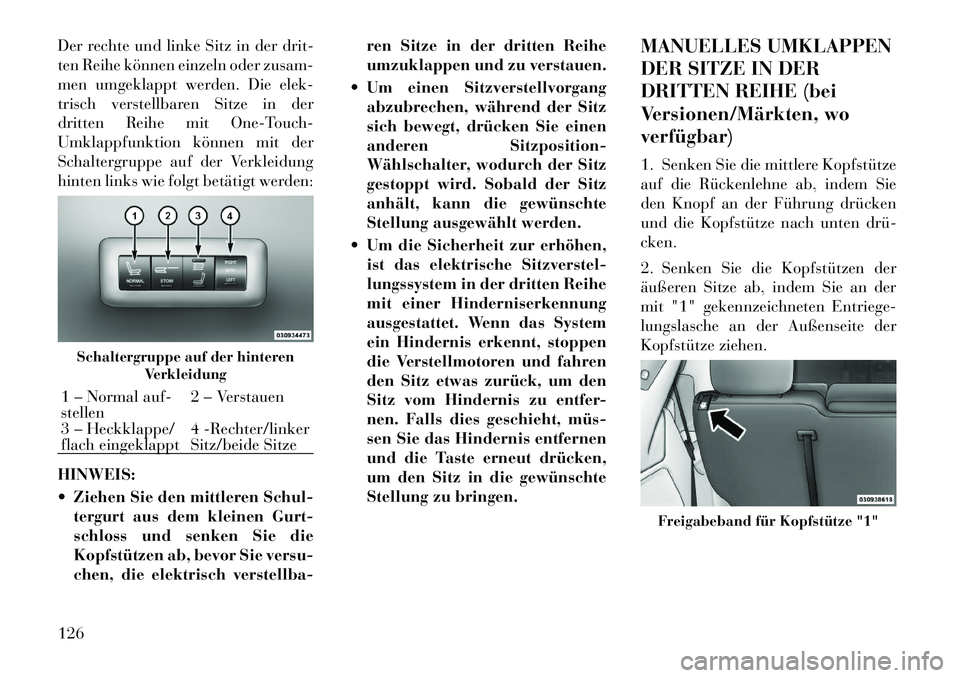 Lancia Voyager 2012  Betriebsanleitung (in German) Der rechte und linke Sitz in der drit- 
ten Reihe können einzeln oder zusam-
men umgeklappt werden. Die elek-
trisch verstellbaren Sitze in der
dritten Reihe mit One-Touch-
Umklappfunktion können mi