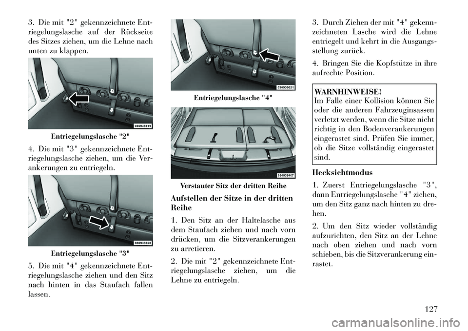 Lancia Voyager 2012  Betriebsanleitung (in German) 3. Die mit "2" gekennzeichnete Ent- 
riegelungslasche auf der Rückseite
des Sitzes ziehen, um die Lehne nach
unten zu klappen. 
4. Die mit "3" gekennzeichnete Ent- 
riegelungslasche ziehen, um die Ve