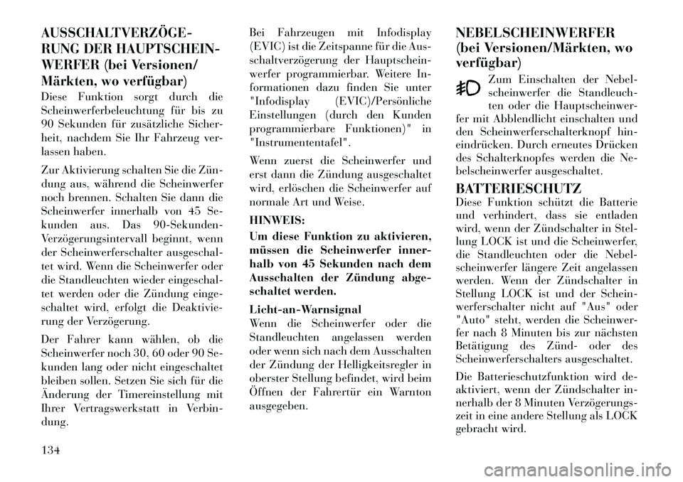 Lancia Voyager 2012  Betriebsanleitung (in German) AUSSCHALTVERZÖGE­ 
RUNG DER HAUPTSCHEIN-
WERFER (bei Versionen/
Märkten, wo verfügbar)Diese Funktion sorgt durch die 
Scheinwerferbeleuchtung für bis zu
90 Sekunden für zusätzliche Sicher-
heit