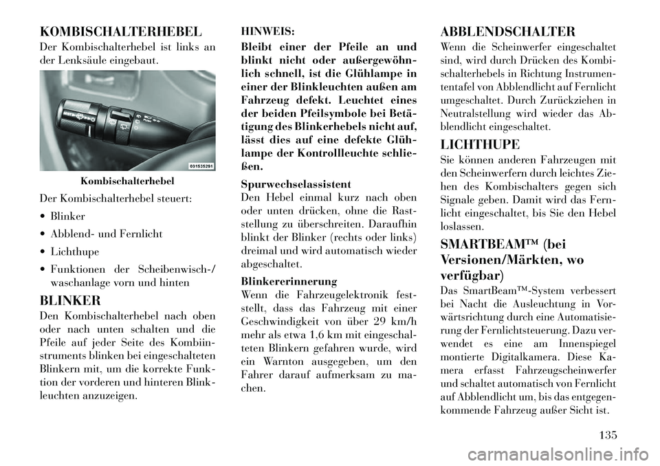 Lancia Voyager 2012 Betriebsanleitung (in German) KOMBISCHALTERHEBEL
Der Kombischalterhebel ist links an
der Lenksäule eingebaut.
Der Kombischalterhebel steuert:
Blinker
Abblend- und Fernlicht
Lichthupe
Funktionen der Scheibenwisch-/wasc Lancia Voyager 2012 Betriebsanleitung (in German) KOMBISCHALTERHEBEL
Der Kombischalterhebel ist links an
der Lenksäule eingebaut.
Der Kombischalterhebel steuert:
Blinker
Abblend- und Fernlicht
Lichthupe
Funktionen der Scheibenwisch-/wasc