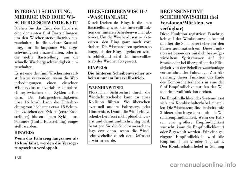 Lancia Voyager 2012 Betriebsanleitung (in German) INTERVALLSCHALTUNG,
NIEDRIGE UND HOHE WI-SCHERGESCHWINDIGKEITDrehen Sie das Ende des Hebels in
eine der ersten fünf Raststellungen,
um den Wischerintervallbetrieb ein-
zuschalten, in die sechste Ra Lancia Voyager 2012 Betriebsanleitung (in German) INTERVALLSCHALTUNG,
NIEDRIGE UND HOHE WI-SCHERGESCHWINDIGKEITDrehen Sie das Ende des Hebels in
eine der ersten fünf Raststellungen,
um den Wischerintervallbetrieb ein-
zuschalten, in die sechste Ra