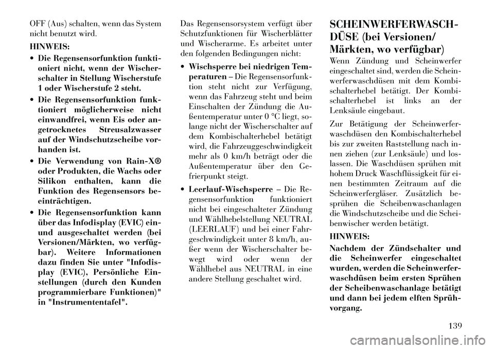 Lancia Voyager 2012 Betriebsanleitung (in German) OFF (Aus) schalten, wenn das System
nicht benutzt wird. HINWEIS: Die Regensensorfunktion funkti-
oniert nicht, wenn der Wischer-
schalter in Stellung Wischerstufe
1 oder Wischerstufe 2 steht. Die Lancia Voyager 2012 Betriebsanleitung (in German) OFF (Aus) schalten, wenn das System
nicht benutzt wird. HINWEIS: Die Regensensorfunktion funkti-
oniert nicht, wenn der Wischer-
schalter in Stellung Wischerstufe
1 oder Wischerstufe 2 steht. Die