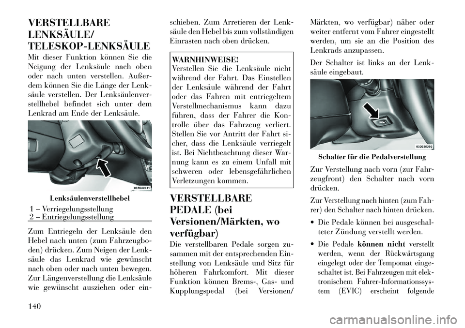 Lancia Voyager 2012 Betriebsanleitung (in German) VERSTELLBARE LENKSÄULE/TELESKOPLENKSÄULE
Mit dieser Funktion können Sie die
Neigung der Lenksäule nach oben
oder nach unten verstellen. Außer-
dem können Sie die Länge der Lenk-
säule vers Lancia Voyager 2012 Betriebsanleitung (in German) VERSTELLBARE LENKSÄULE/TELESKOPLENKSÄULE
Mit dieser Funktion können Sie die
Neigung der Lenksäule nach oben
oder nach unten verstellen. Außer-
dem können Sie die Länge der Lenk-
säule vers