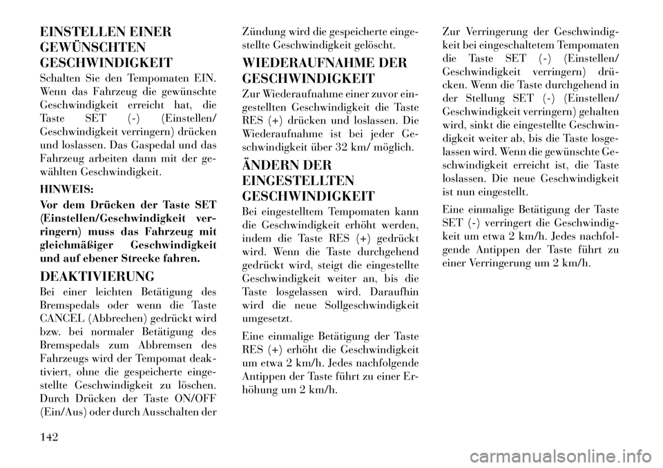 Lancia Voyager 2012 Betriebsanleitung (in German) EINSTELLEN EINER GEWÜNSCHTENGESCHWINDIGKEIT
Schalten Sie den Tempomaten EIN.
Wenn das Fahrzeug die gewünschte
Geschwindigkeit erreicht hat, die
Taste SET (-) (Einstellen/
Geschwindigkeit verringer Lancia Voyager 2012 Betriebsanleitung (in German) EINSTELLEN EINER GEWÜNSCHTENGESCHWINDIGKEIT
Schalten Sie den Tempomaten EIN.
Wenn das Fahrzeug die gewünschte
Geschwindigkeit erreicht hat, die
Taste SET (-) (Einstellen/
Geschwindigkeit verringer
