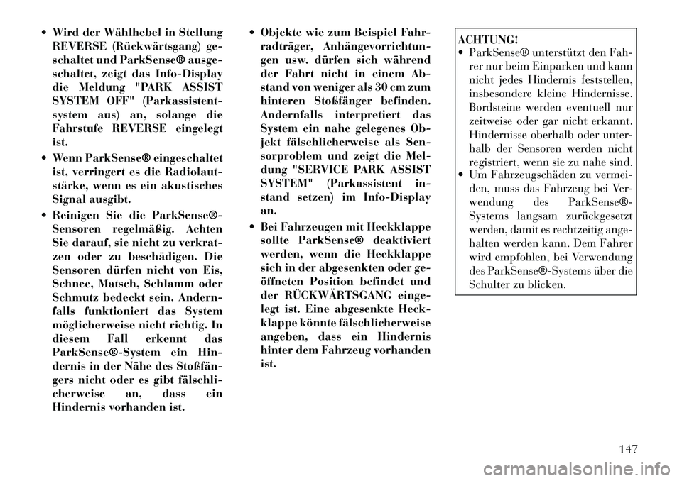 Lancia Voyager 2012  Betriebsanleitung (in German)  Wird der Wählhebel in StellungREVERSE (Rückwärtsgang) ge- 
schaltet und ParkSense® ausge-
schaltet, zeigt das Info-Display
die Meldung "PARK ASSIST
SYSTEM OFF" (Parkassistent-
system aus) an, so