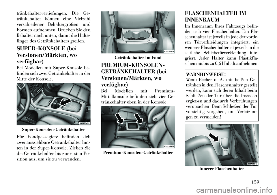 Lancia Voyager 2012  Betriebsanleitung (in German) tränkehaltervertiefungen. Die Ge- 
tränkehalter können eine Vielzahl
verschiedener Behältergrößen und
Formen aufnehmen. Drücken Sie den
Behälter nach unten, damit die Halte-
finger des Geträn