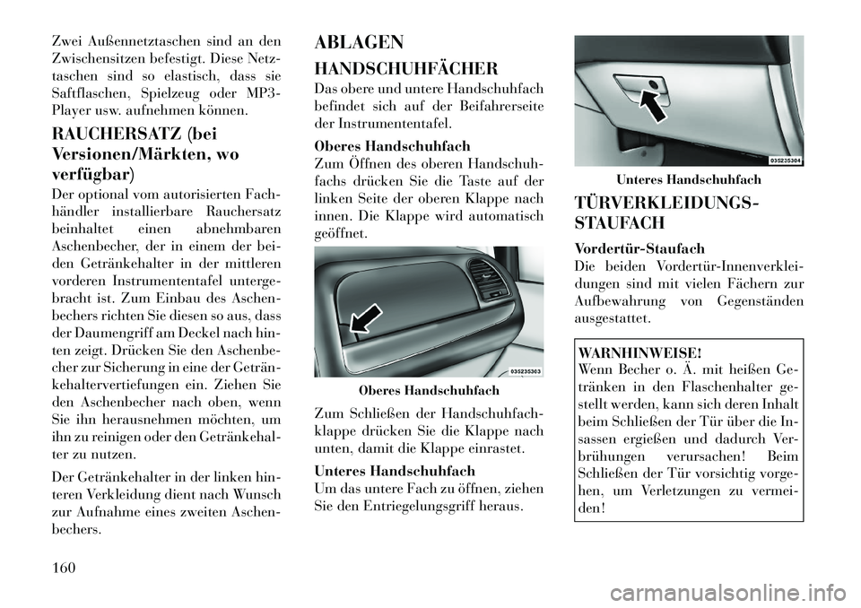 Lancia Voyager 2012  Betriebsanleitung (in German) Zwei Außennetztaschen sind an den 
Zwischensitzen befestigt. Diese Netz-
taschen sind so elastisch, dass sie
Saftflaschen, Spielzeug oder MP3-
Player usw. aufnehmen können. 
RAUCHERSATZ (bei 
Versio