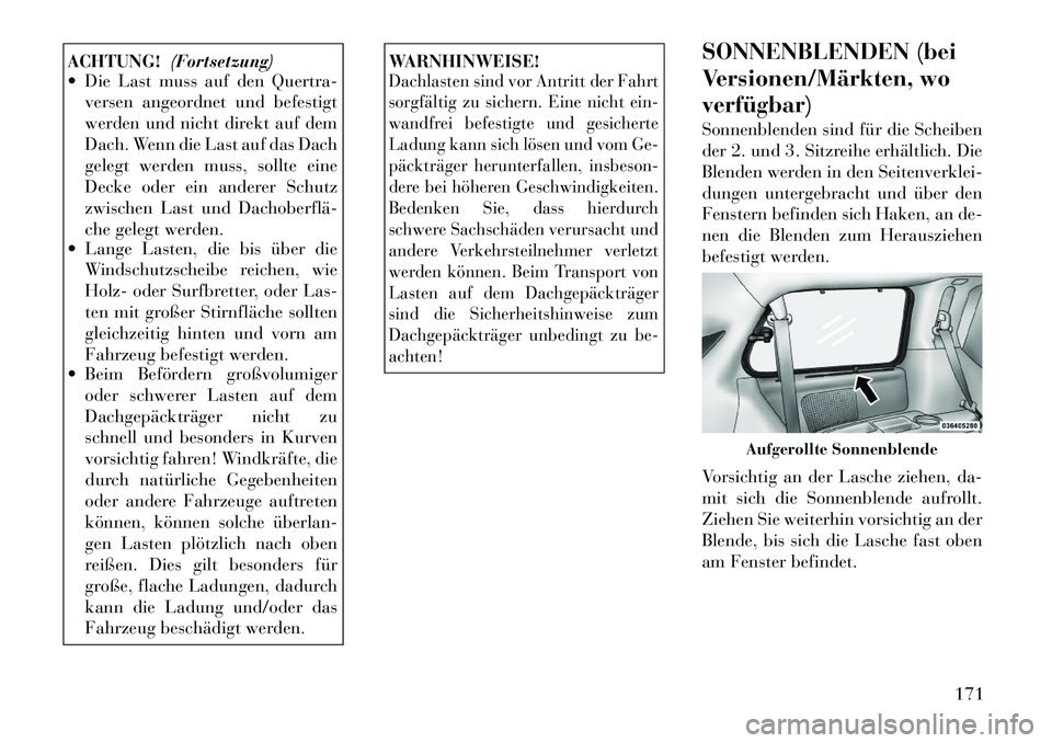Lancia Voyager 2012  Betriebsanleitung (in German) ACHTUNG!(Fortsetzung)
 Die Last muss auf den Quertra-
versen angeordnet und befestigt 
werden und nicht direkt auf dem
Dach. Wenn die Last auf das Dach
gelegt werden muss, sollte eine
Decke oder ein 