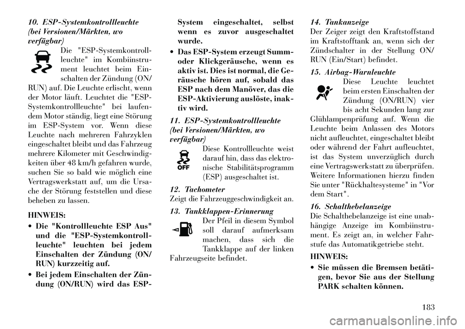 Lancia Voyager 2012 Betriebsanleitung (in German) 10. ESP-Systemkontrollleuchte
(bei Versionen/Märkten, woverfügbar)Die "ESP-Systemkontroll-
leuchte" im Kombiinstru-
ment leuchtet beim Ein-
schalten der Zündung (ON/
RUN) auf. Die Leuchte erlischt Lancia Voyager 2012 Betriebsanleitung (in German) 10. ESP-Systemkontrollleuchte
(bei Versionen/Märkten, woverfügbar)Die "ESP-Systemkontroll-
leuchte" im Kombiinstru-
ment leuchtet beim Ein-
schalten der Zündung (ON/
RUN) auf. Die Leuchte erlischt
