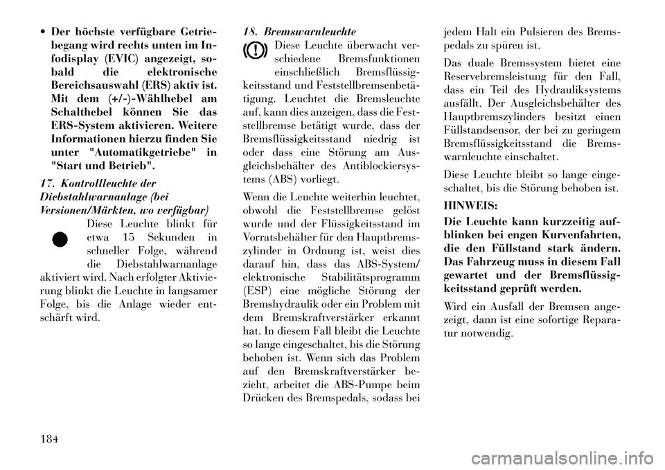 Lancia Voyager 2012 Betriebsanleitung (in German) Der höchste verfügbare Getrie-begang wird rechts unten im In-
fodisplay (EVIC) angezeigt, so-
bald die elektronische
Bereichsauswahl (ERS) aktiv ist.
Mit dem (+/)Wählhebel am
Schalthebel kö Lancia Voyager 2012 Betriebsanleitung (in German) Der höchste verfügbare Getrie-begang wird rechts unten im In-
fodisplay (EVIC) angezeigt, so-
bald die elektronische
Bereichsauswahl (ERS) aktiv ist.
Mit dem (+/)Wählhebel am
Schalthebel kö