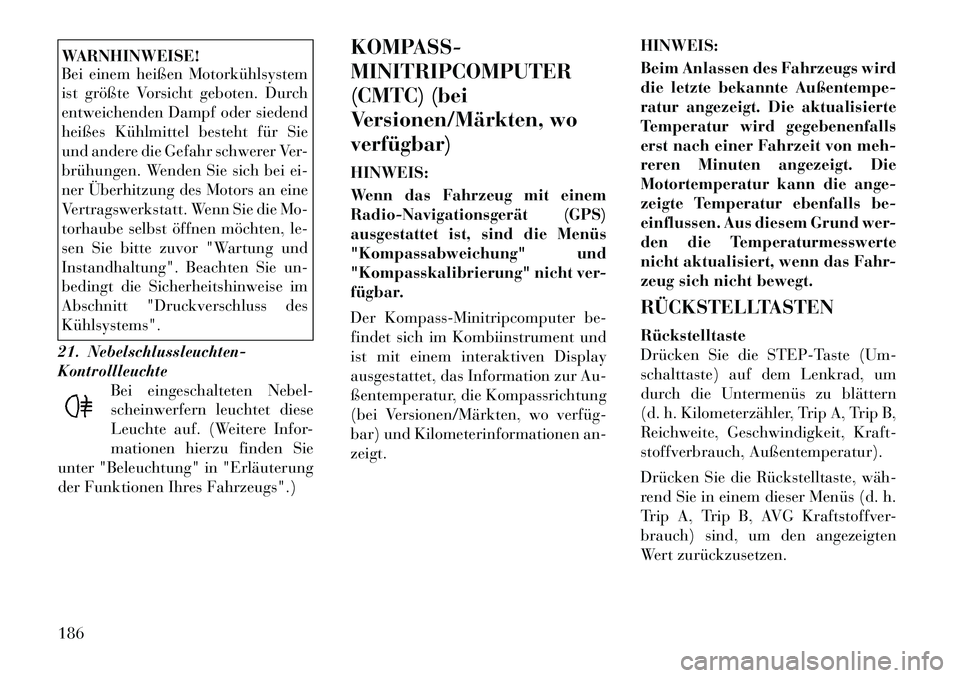 Lancia Voyager 2012 Betriebsanleitung (in German) WARNHINWEISE!
Bei einem heißen Motorkühlsystem
ist größte Vorsicht geboten. Durch
entweichenden Dampf oder siedend
heißes Kühlmittel besteht für Sie
und andere die Gefahr schwerer Ver-
brühu Lancia Voyager 2012 Betriebsanleitung (in German) WARNHINWEISE!
Bei einem heißen Motorkühlsystem
ist größte Vorsicht geboten. Durch
entweichenden Dampf oder siedend
heißes Kühlmittel besteht für Sie
und andere die Gefahr schwerer Ver-
brühu