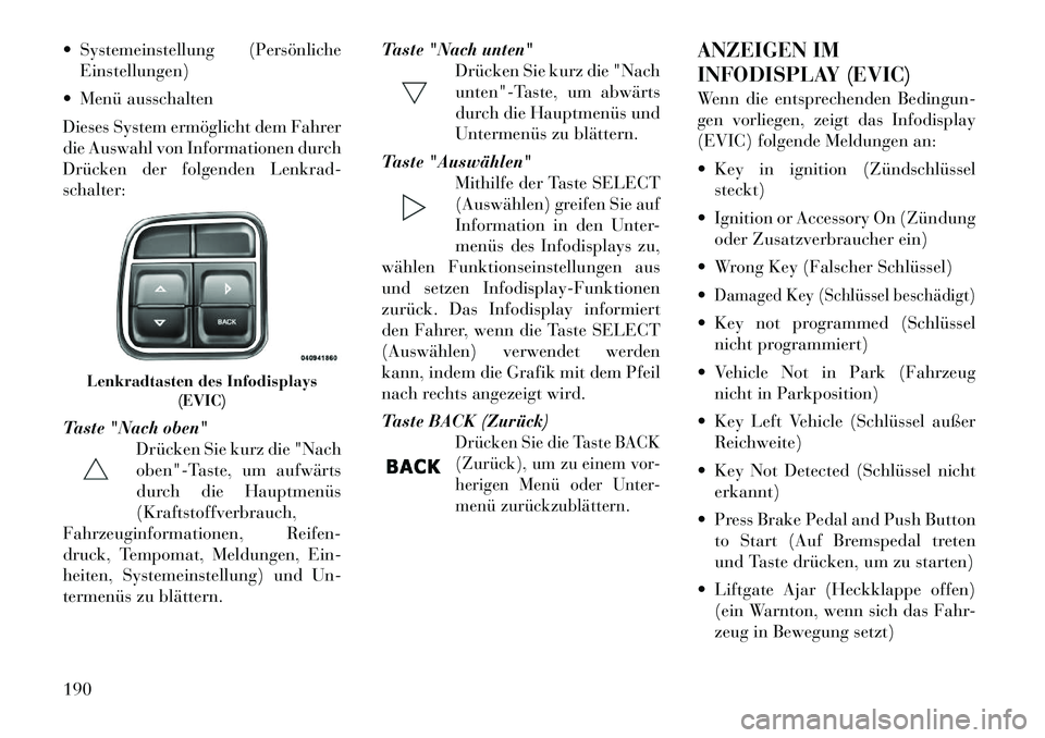 Lancia Voyager 2012 Betriebsanleitung (in German) Systemeinstellung (PersönlicheEinstellungen)
Menü ausschalten
Dieses System ermöglicht dem Fahrer
die Auswahl von Informationen durch
Drücken der folgenden Lenkrad-schalter:
Taste "Nach obe Lancia Voyager 2012 Betriebsanleitung (in German) Systemeinstellung (PersönlicheEinstellungen)
Menü ausschalten
Dieses System ermöglicht dem Fahrer
die Auswahl von Informationen durch
Drücken der folgenden Lenkrad-schalter:
Taste "Nach obe