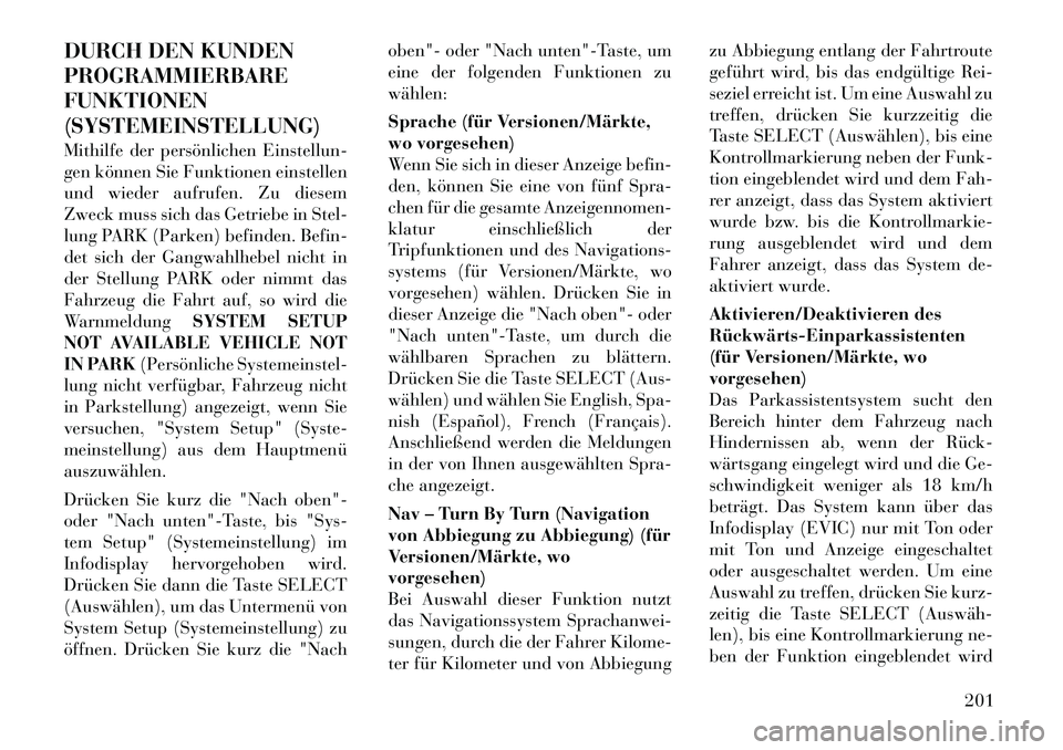 Lancia Voyager 2012 Betriebsanleitung (in German) DURCH DEN KUNDEN PROGRAMMIERBAREFUNKTIONEN(SYSTEMEINSTELLUNG)
Mithilfe der persönlichen Einstellun-
gen können Sie Funktionen einstellen
und wieder aufrufen. Zu diesem
Zweck muss sich das Getriebe Lancia Voyager 2012 Betriebsanleitung (in German) DURCH DEN KUNDEN PROGRAMMIERBAREFUNKTIONEN(SYSTEMEINSTELLUNG)
Mithilfe der persönlichen Einstellun-
gen können Sie Funktionen einstellen
und wieder aufrufen. Zu diesem
Zweck muss sich das Getriebe