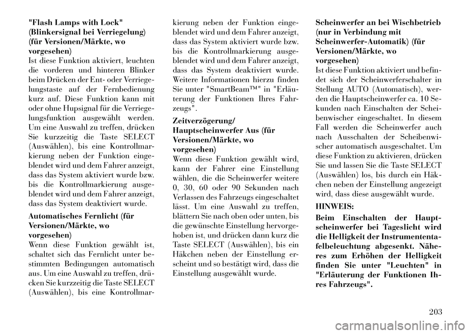Lancia Voyager 2012 Betriebsanleitung (in German) "Flash Lamps with Lock"
(Blinkersignal bei Verriegelung)
(für Versionen/Märkte, wovorgesehen)
Ist diese Funktion aktiviert, leuchten
die vorderen und hinteren Blinker
beim Drücken der Ent- oder Ve Lancia Voyager 2012 Betriebsanleitung (in German) "Flash Lamps with Lock"
(Blinkersignal bei Verriegelung)
(für Versionen/Märkte, wovorgesehen)
Ist diese Funktion aktiviert, leuchten
die vorderen und hinteren Blinker
beim Drücken der Ent- oder Ve