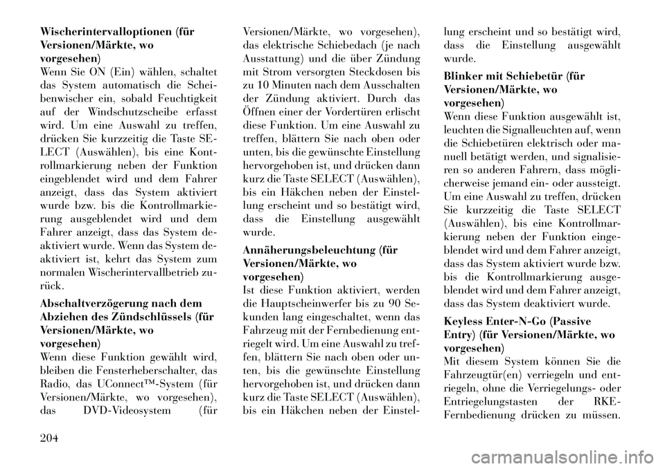 Lancia Voyager 2012 Betriebsanleitung (in German) Wischerintervalloptionen (für
Versionen/Märkte, wovorgesehen)
Wenn Sie ON (Ein) wählen, schaltet
das System automatisch die Schei-
benwischer ein, sobald Feuchtigkeit
auf der Windschutzscheibe erf Lancia Voyager 2012 Betriebsanleitung (in German) Wischerintervalloptionen (für
Versionen/Märkte, wovorgesehen)
Wenn Sie ON (Ein) wählen, schaltet
das System automatisch die Schei-
benwischer ein, sobald Feuchtigkeit
auf der Windschutzscheibe erf