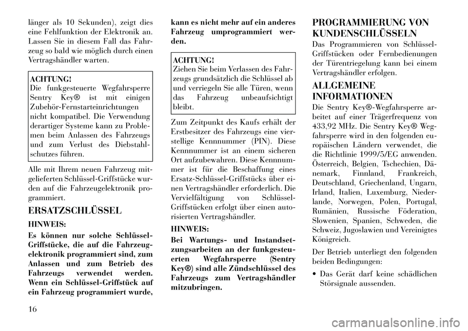Lancia Voyager 2012 Betriebsanleitung (in German) länger als 10 Sekunden), zeigt dies
eine Fehlfunktion der Elektronik an.
Lassen Sie in diesem Fall das Fahr-
zeug so bald wie möglich durch einen
Vertragshändler warten.ACHTUNG!
Die funkgesteuert Lancia Voyager 2012 Betriebsanleitung (in German) länger als 10 Sekunden), zeigt dies
eine Fehlfunktion der Elektronik an.
Lassen Sie in diesem Fall das Fahr-
zeug so bald wie möglich durch einen
Vertragshändler warten.ACHTUNG!
Die funkgesteuert