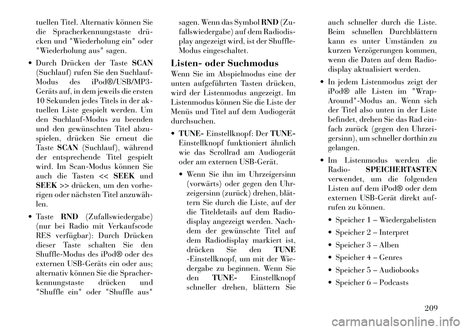 Lancia Voyager 2012 Betriebsanleitung (in German) tuellen Titel. Alternativ können Sie
die Spracherkennungstaste drü
cken und "Wiederholung ein" oder
"Wiederholung aus" sagen.
Durch Drücken der Taste SCAN
(Suchlauf) rufen Sie den Suchlauf-
Mo Lancia Voyager 2012 Betriebsanleitung (in German) tuellen Titel. Alternativ können Sie
die Spracherkennungstaste drü
cken und "Wiederholung ein" oder
"Wiederholung aus" sagen.
Durch Drücken der Taste SCAN
(Suchlauf) rufen Sie den Suchlauf-
Mo
