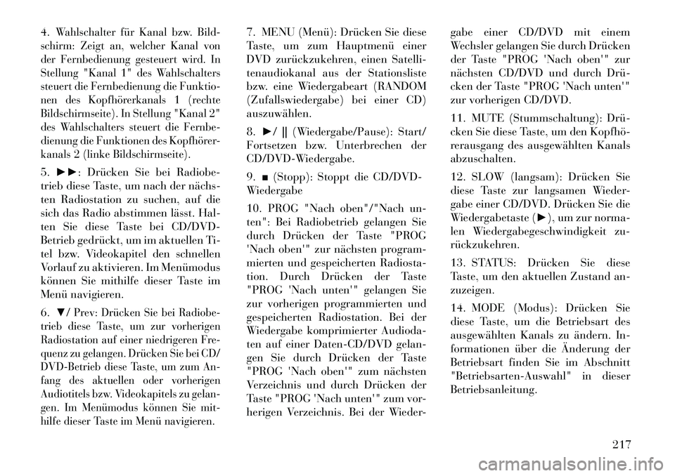 Lancia Voyager 2012  Betriebsanleitung (in German) 4.
Wahlschalter für Kanal bzw. Bild-
schirm: Zeigt an, welcher Kanal von 
der Fernbedienung gesteuert wird. In
Stellung "Kanal 1" des Wahlschalters
steuert die Fernbedienung die Funktio-
nen des Kopf