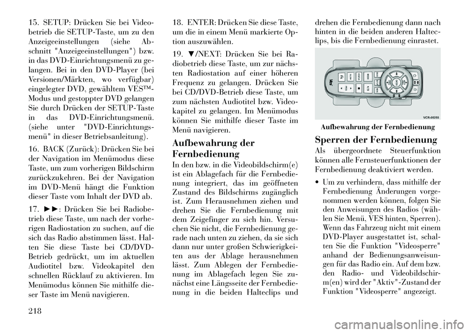 Lancia Voyager 2012  Betriebsanleitung (in German) 15. SETUP: Drücken Sie bei Video- 
betrieb die SETUP-Taste, um zu den
Anzeigeeinstellungen (siehe Ab-
schnitt "Anzeigeeinstellungen") bzw.
in das DVD­Einrichtungsmenü zu ge-
langen. Bei in den DVD-