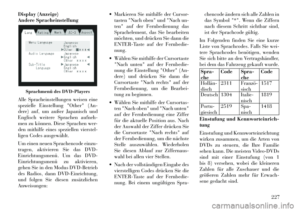 Lancia Voyager 2011  Betriebsanleitung (in German) Display (Anzeige) 
Andere Spracheinstellung 
Alle Spracheinstellungen weisen eine 
spezielle Einstellung "Other" (An-
dere) auf, um außer Japanisch und
Englisch weitere Sprachen aufneh-
men zu könne
