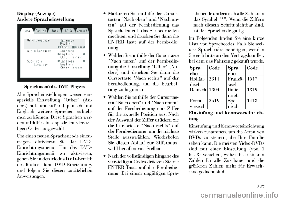 Lancia Voyager 2012  Betriebsanleitung (in German) Display (Anzeige) 
Andere Spracheinstellung 
Alle Spracheinstellungen weisen eine 
spezielle Einstellung "Other" (An-
dere) auf, um außer Japanisch und
Englisch weitere Sprachen aufneh-
men zu könne