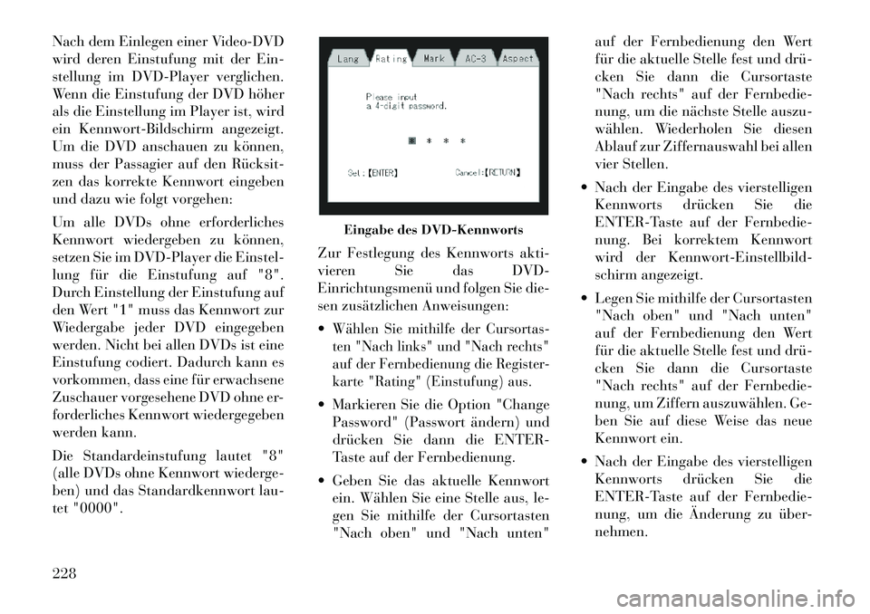 Lancia Voyager 2012  Betriebsanleitung (in German) Nach dem Einlegen einer Video-DVD 
wird deren Einstufung mit der Ein-
stellung im DVD-Player verglichen.
Wenn die Einstufung der DVD höher
als die Einstellung im Player ist, wird
ein Kennwort-Bildsch