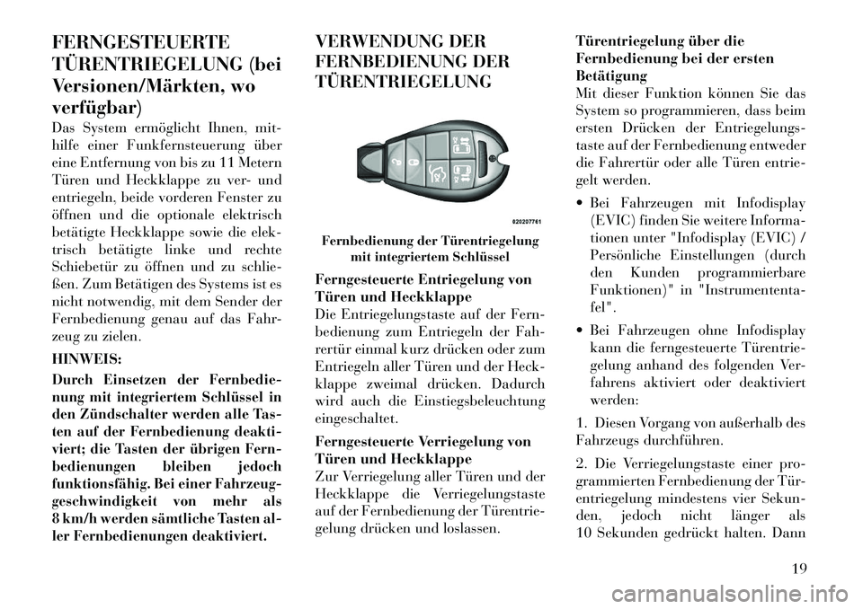 Lancia Voyager 2012 Betriebsanleitung (in German) FERNGESTEUERTE
TÜRENTRIEGELUNG (bei
Versionen/Märkten, woverfügbar)
Das System ermöglicht Ihnen, mit-
hilfe einer Funkfernsteuerung über
eine Entfernung von bis zu 11 Metern
Türen und Heckkla Lancia Voyager 2012 Betriebsanleitung (in German) FERNGESTEUERTE
TÜRENTRIEGELUNG (bei
Versionen/Märkten, woverfügbar)
Das System ermöglicht Ihnen, mit-
hilfe einer Funkfernsteuerung über
eine Entfernung von bis zu 11 Metern
Türen und Heckkla
